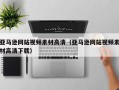 秦皇岛亚马逊网站视频素材高清（亚马逊网站视频素材高清下载）