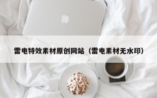 秦皇岛雷电特效素材原创网站（雷电素材无水印）