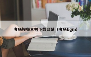 秦皇岛考场视频素材下载网站（考场bgm）