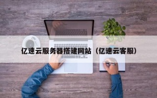 秦皇岛亿速云服务器搭建网站（亿速云客服）