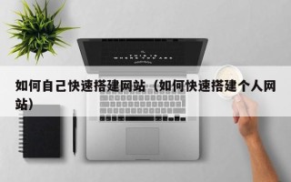 秦皇岛如何自己快速搭建网站（如何快速搭建个人网站）